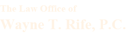 Welcome to the Law Office of Wayne T. Rife, P.C.